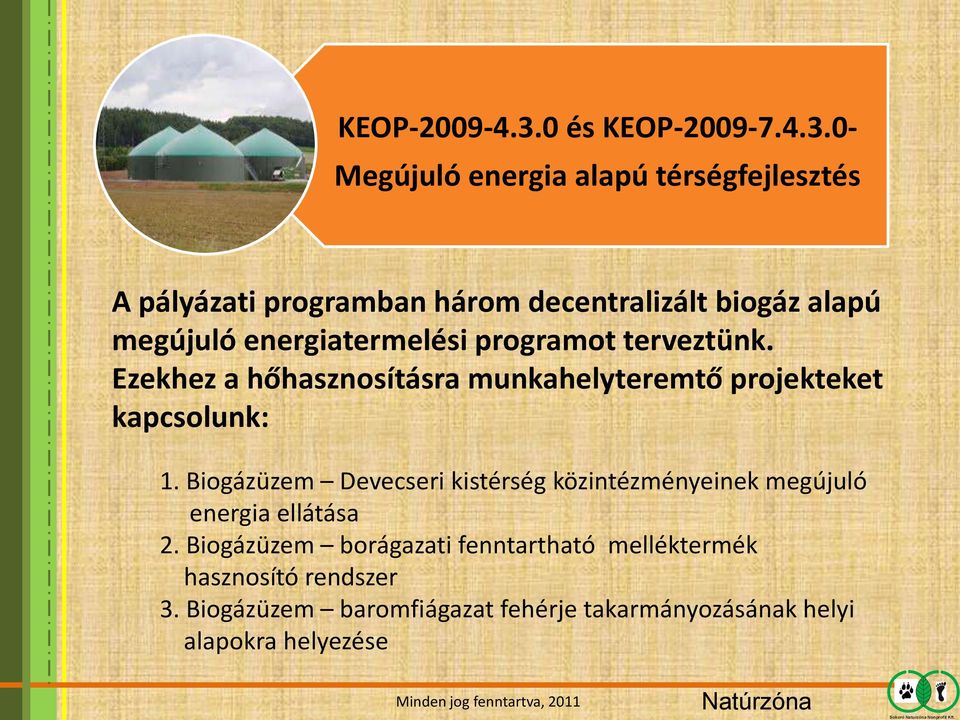 0- Megújuló energia alapú térségfejlesztés A pályázati programban három decentralizált biogáz alapú megújuló energiatermelési programot