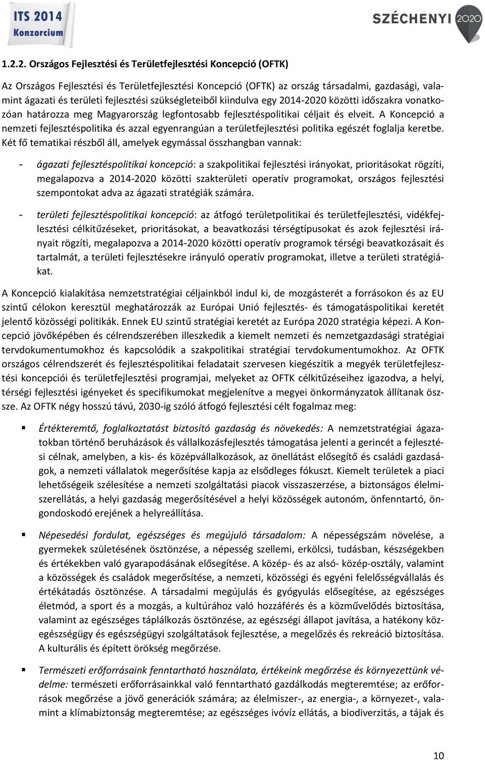 A Koncepció a nemzeti fejlesztéspolitika és azzal egyenrangúan a területfejlesztési politika egészét foglalja keretbe.