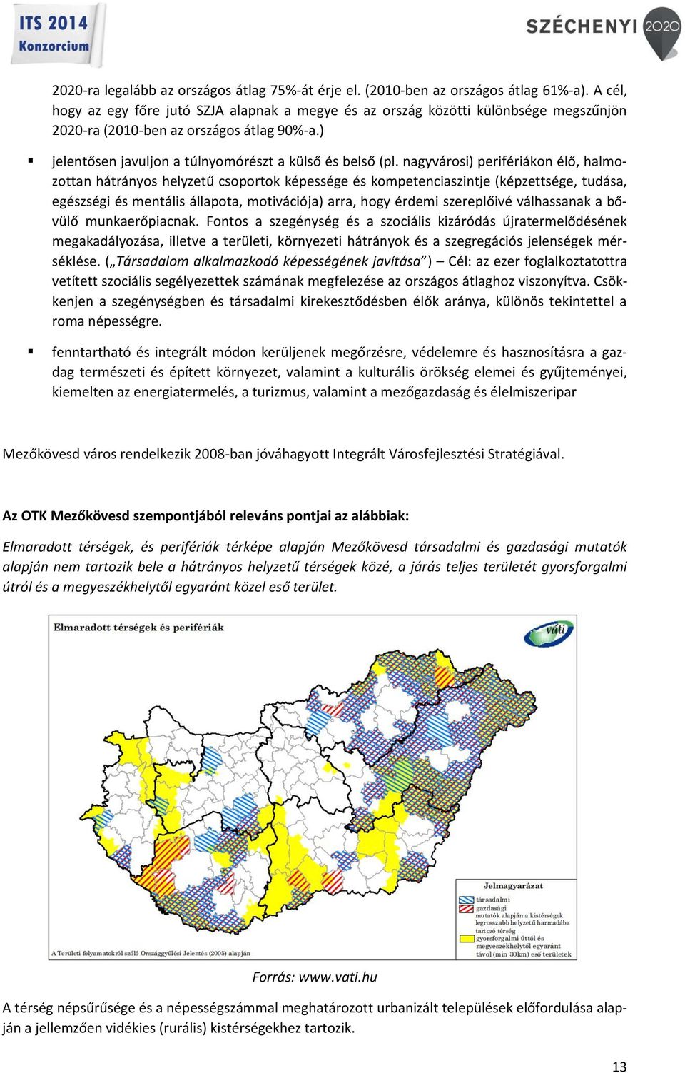 nagyvárosi) perifériákon élő, halmozottan hátrányos helyzetű csoportok képessége és kompetenciaszintje (képzettsége, tudása, egészségi és mentális állapota, motivációja) arra, hogy érdemi szereplőivé