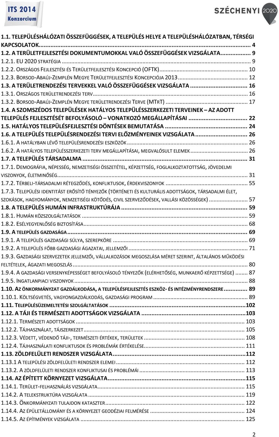 .. 16 1.3.1. ORSZÁGOS TERÜLETRENDEZÉSI TERV... 16 1.3.2. BORSOD-ABAÚJ-ZEMPLÉN MEGYE TERÜLETRENDEZÉSI TERVE (MTRT)... 17 1.4.