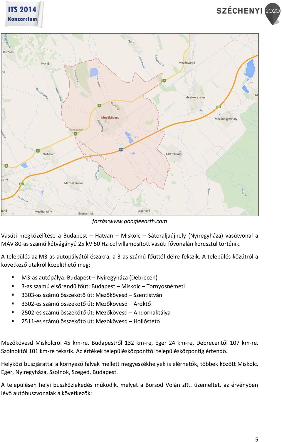 A település az M3-as autópályától északra, a 3-as számú főúttól délre fekszik.