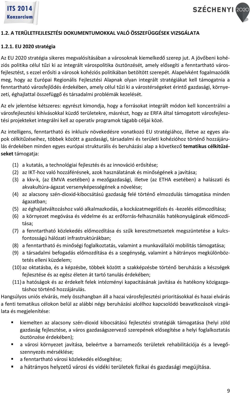 Alapelvként fogalmazódik meg, hogy az Európai Regionális Fejlesztési Alapnak olyan integrált stratégiákat kell támogatnia a fenntartható városfejlődés érdekében, amely célul tűzi ki a várostérségeket