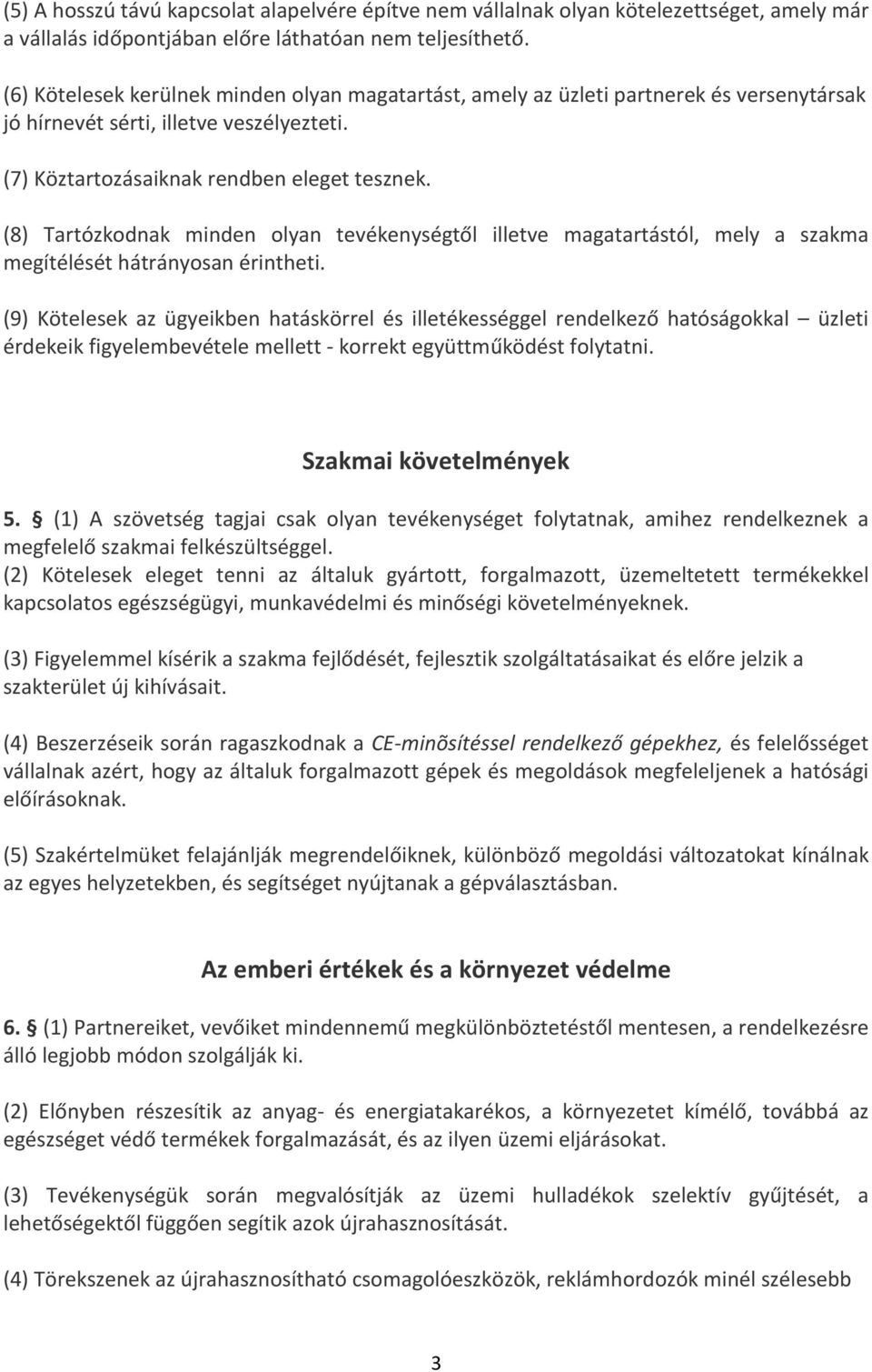 (8) Tartózkodnak minden olyan tevékenységtől illetve magatartástól, mely a szakma megítélését hátrányosan érintheti.