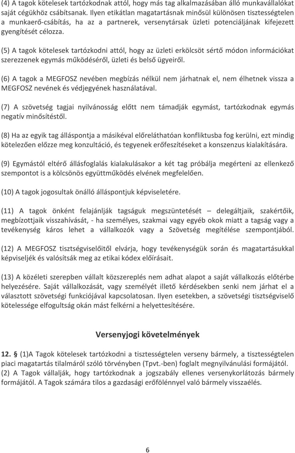 (5) A tagok kötelesek tartózkodni attól, hogy az üzleti erkölcsöt sértő módon információkat szerezzenek egymás működéséről, üzleti és belső ügyeiről.