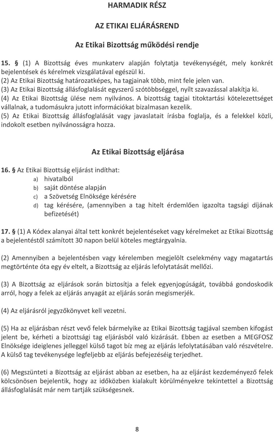 (2) Az Etikai Bizottság határozatképes, ha tagjainak több, mint fele jelen van. (3) Az Etikai Bizottság állásfoglalását egyszerű szótöbbséggel, nyílt szavazással alakítja ki.