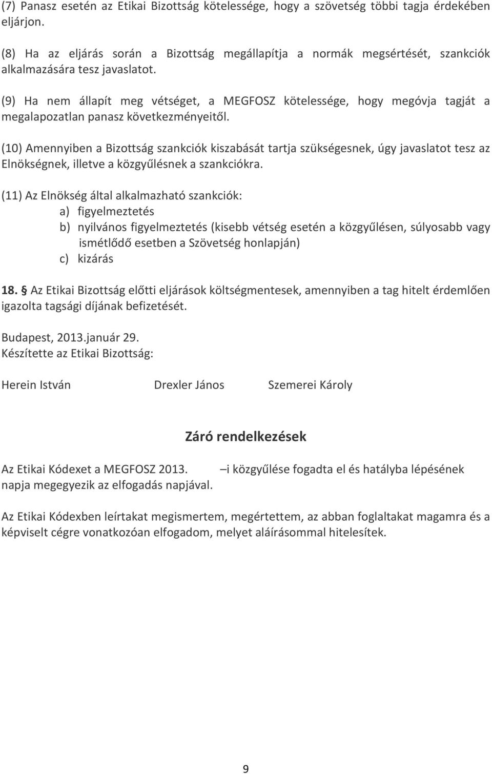 (9) Ha nem állapít meg vétséget, a MEGFOSZ kötelessége, hogy megóvja tagját a megalapozatlan panasz következményeitől.