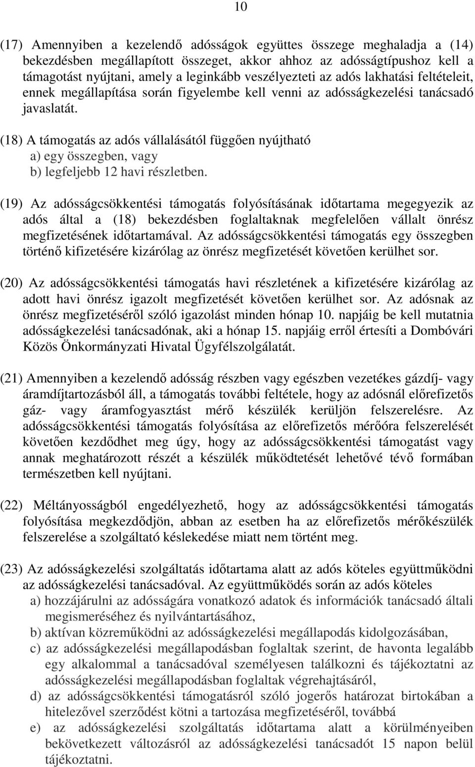 (18) A támogatás az adós vállalásától függően nyújtható a) egy összegben, vagy b) legfeljebb 12 havi részletben.