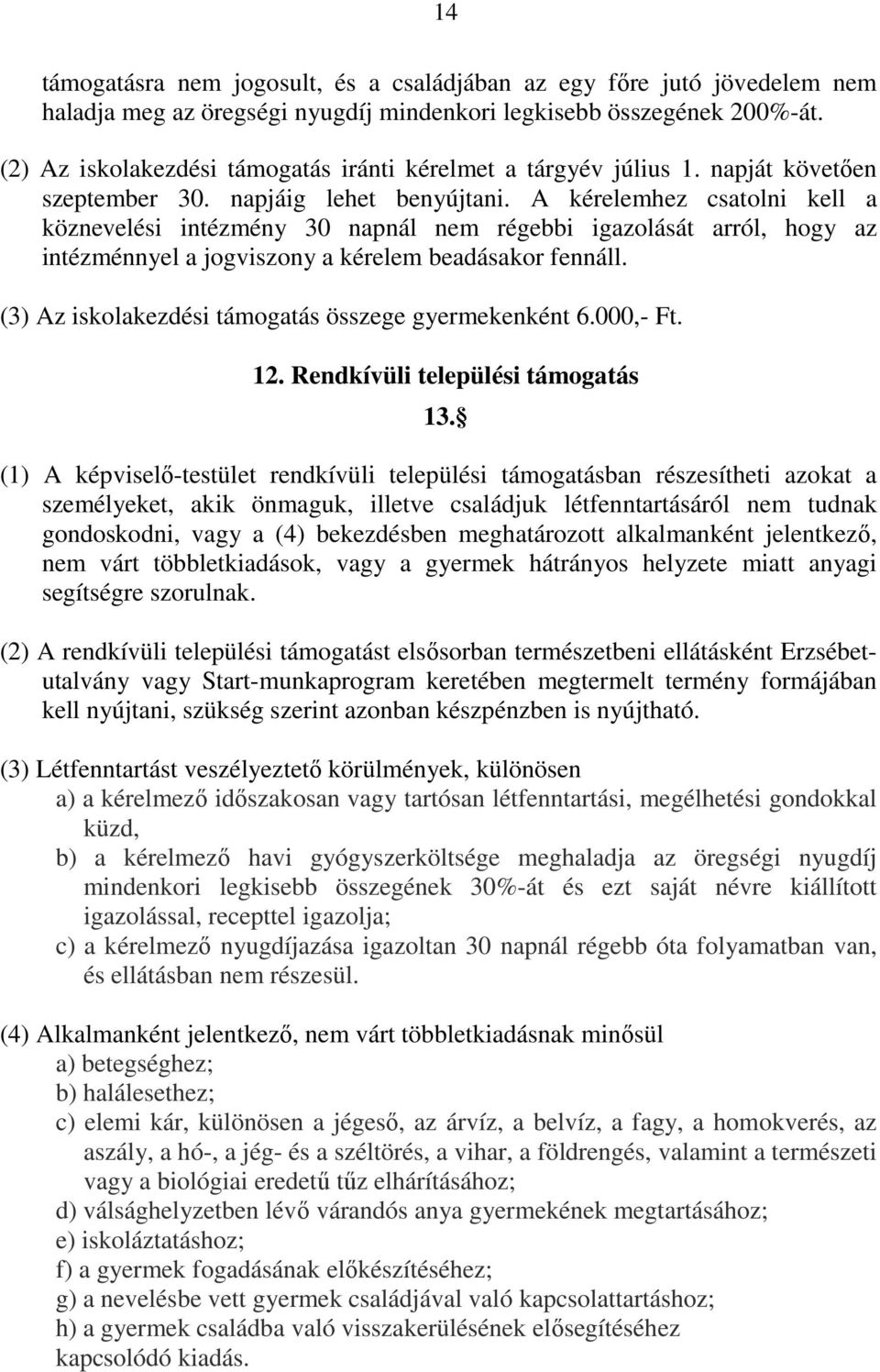 A kérelemhez csatolni kell a köznevelési intézmény 30 napnál nem régebbi igazolását arról, hogy az intézménnyel a jogviszony a kérelem beadásakor fennáll.