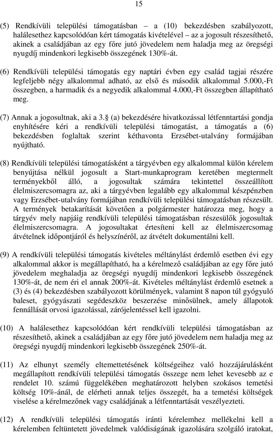 (6) Rendkívüli települési támogatás egy naptári évben egy család tagjai részére legfeljebb négy alkalommal adható, az első és második alkalommal 5.