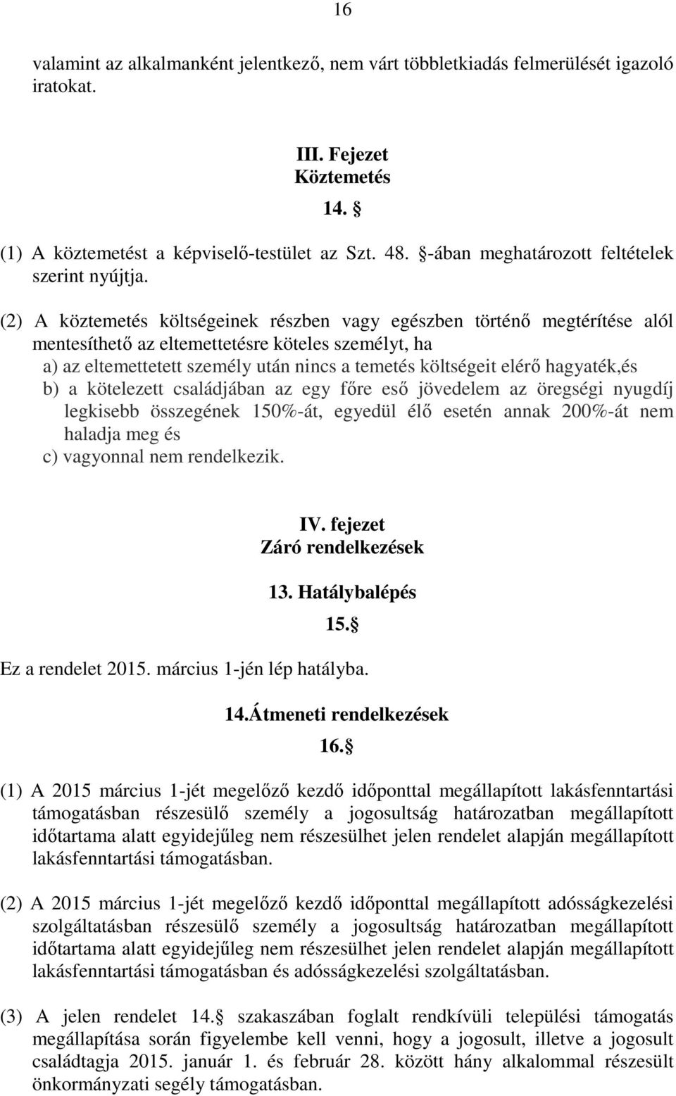 (2) A köztemetés költségeinek részben vagy egészben történő megtérítése alól mentesíthető az eltemettetésre köteles személyt, ha a) az eltemettetett személy után nincs a temetés költségeit elérő