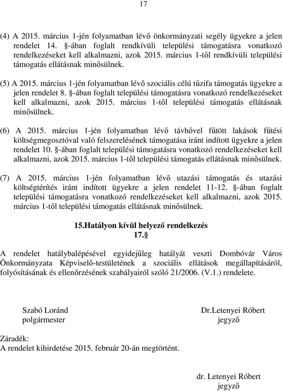 -ában foglalt települési támogatásra vonatkozó rendelkezéseket kell alkalmazni, azok 2015. március 1-től települési támogatás ellátásnak minősülnek. (6) A 2015.