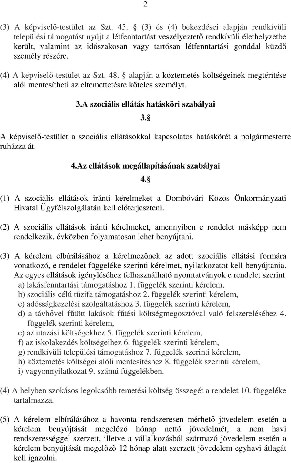 személy részére. (4) A képviselő-testület az Szt. 48. alapján a köztemetés költségeinek megtérítése alól mentesítheti az eltemettetésre köteles személyt. 3.A szociális ellátás hatásköri szabályai 3.