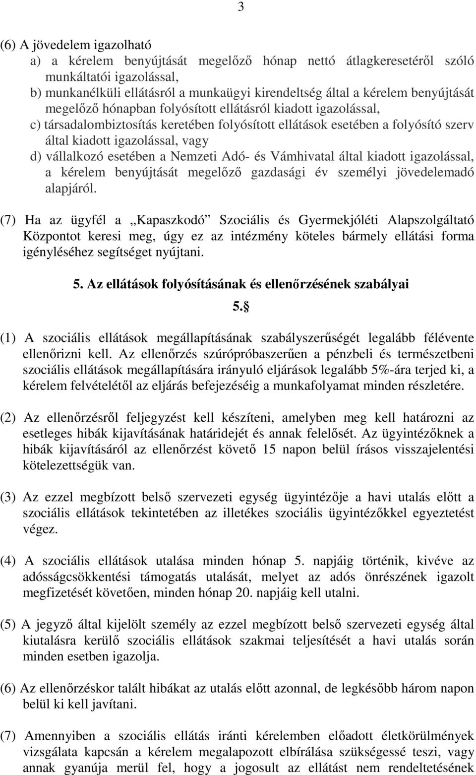 vállalkozó esetében a Nemzeti Adó- és Vámhivatal által kiadott igazolással, a kérelem benyújtását megelőző gazdasági év személyi jövedelemadó alapjáról.