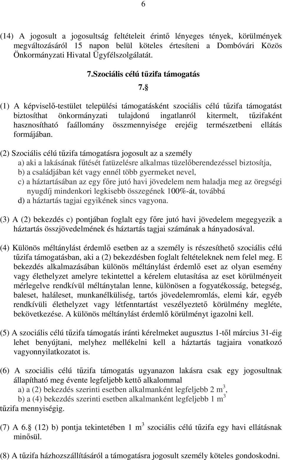 (1) A képviselő-testület települési támogatásként szociális célú tűzifa támogatást biztosíthat önkormányzati tulajdonú ingatlanról kitermelt, tűzifaként hasznosítható faállomány összmennyisége