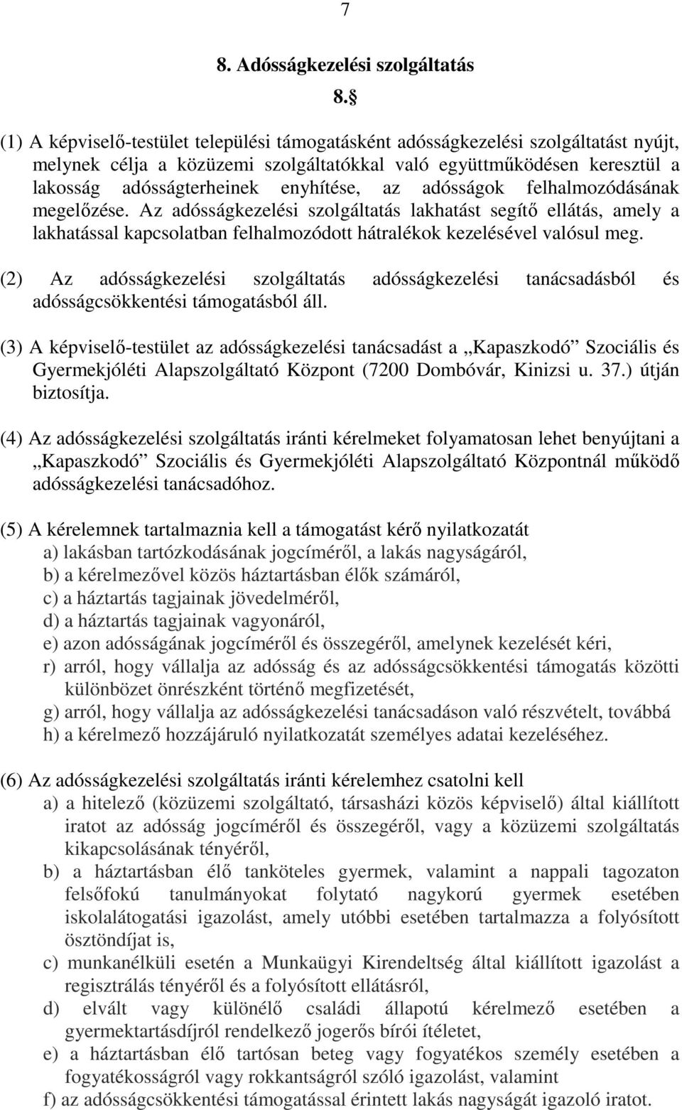 az adósságok felhalmozódásának megelőzése. Az adósságkezelési szolgáltatás lakhatást segítő ellátás, amely a lakhatással kapcsolatban felhalmozódott hátralékok kezelésével valósul meg.