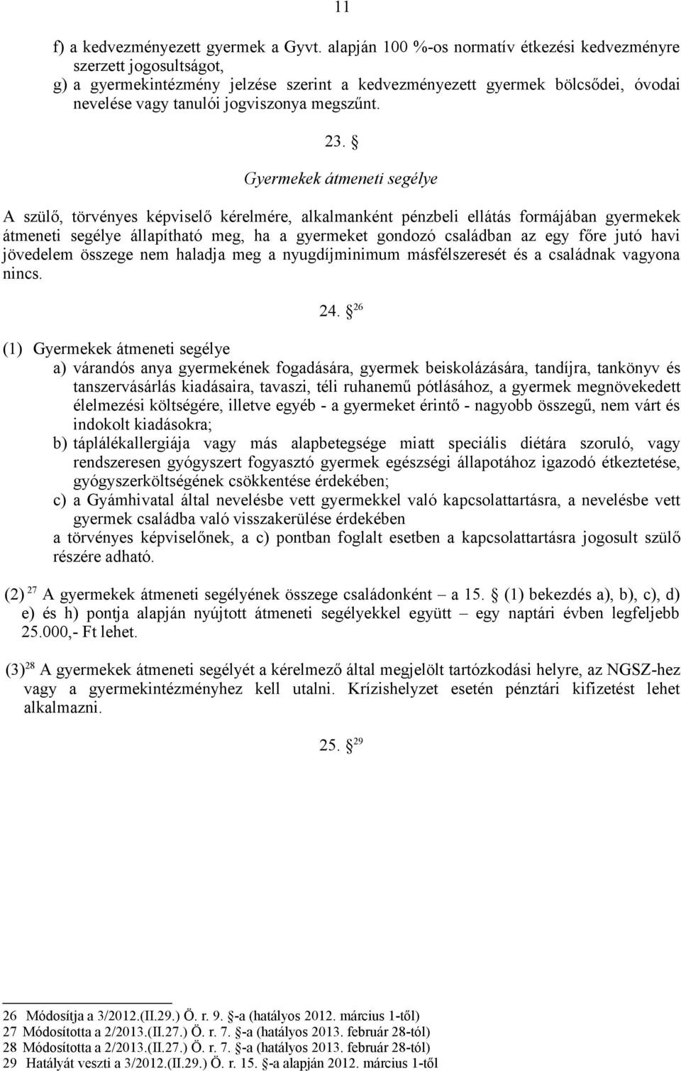 23. Gyermekek átmeneti segélye A szülő, törvényes képviselő kérelmére, alkalmanként pénzbeli ellátás formájában gyermekek átmeneti segélye állapítható meg, ha a gyermeket gondozó családban az egy