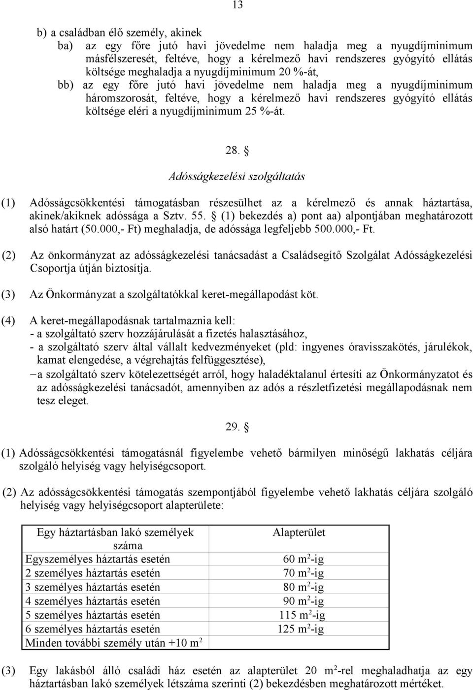 nyugdíjminimum 25 %-át. 28. Adósságkezelési szolgáltatás (1) Adósságcsökkentési támogatásban részesülhet az a kérelmező és annak háztartása, akinek/akiknek adóssága a Sztv. 55.