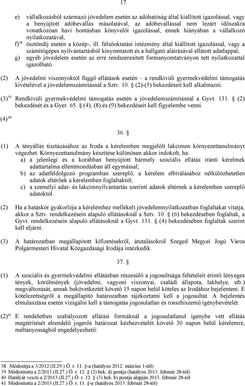 felsőoktatási intézmény által kiállított igazolással, vagy a számítógépes nyilvántartásból kinyomtatott és a hallgató aláírásával ellátott adatlappal, g) egyéb jövedelem esetén az erre