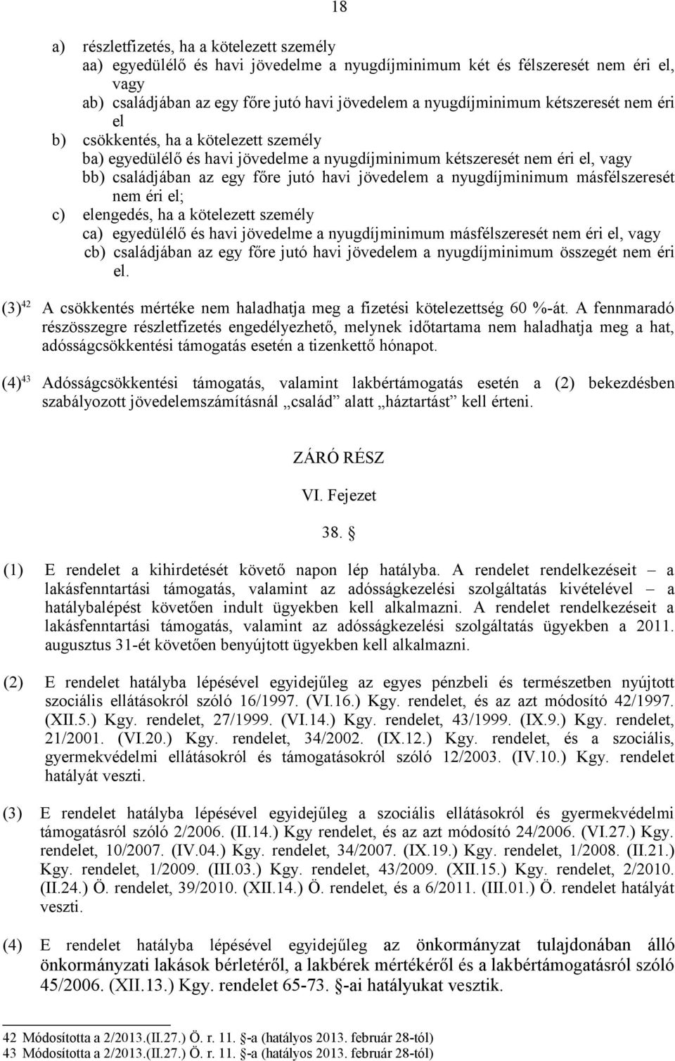 nyugdíjminimum másfélszeresét nem éri el; c) elengedés, ha a kötelezett személy ca) egyedülélő és havi jövedelme a nyugdíjminimum másfélszeresét nem éri el, vagy cb) családjában az egy főre jutó havi