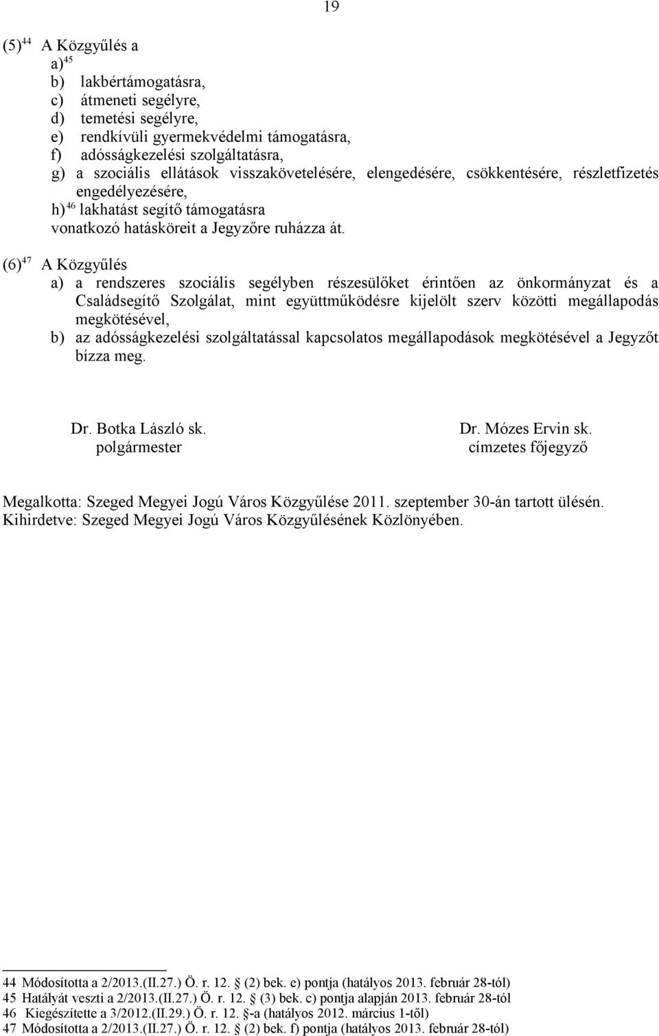 (6) 47 A Közgyűlés a) a rendszeres szociális segélyben részesülőket érintően az önkormányzat és a Családsegítő Szolgálat, mint együttműködésre kijelölt szerv közötti megállapodás megkötésével, b) az