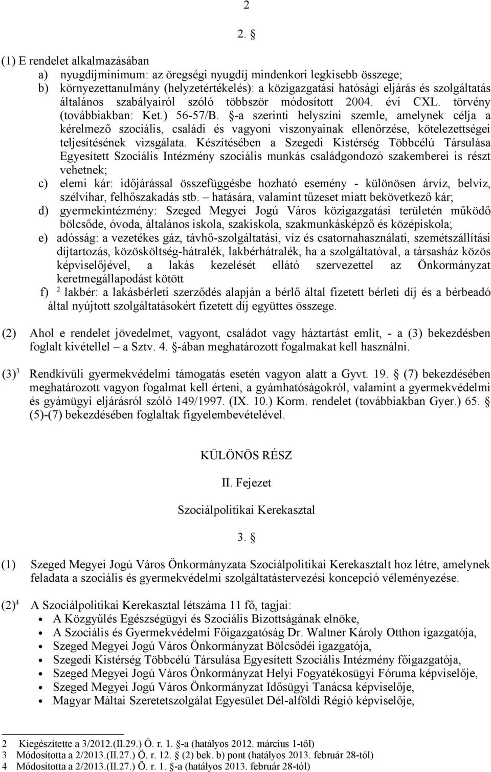 -a szerinti helyszíni szemle, amelynek célja a kérelmező szociális, családi és vagyoni viszonyainak ellenőrzése, kötelezettségei teljesítésének vizsgálata.