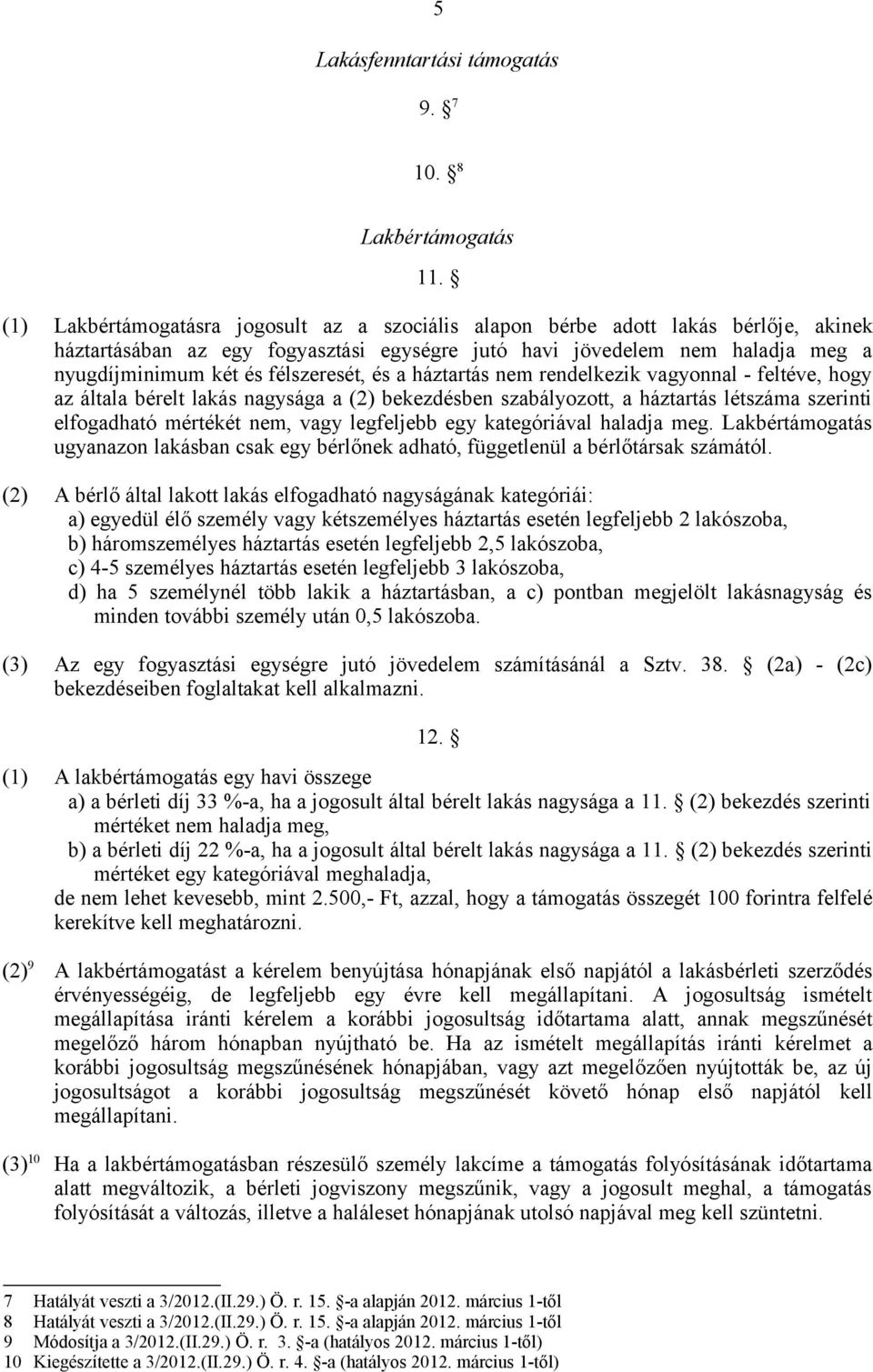 félszeresét, és a háztartás nem rendelkezik vagyonnal - feltéve, hogy az általa bérelt lakás nagysága a (2) bekezdésben szabályozott, a háztartás létszáma szerinti elfogadható mértékét nem, vagy