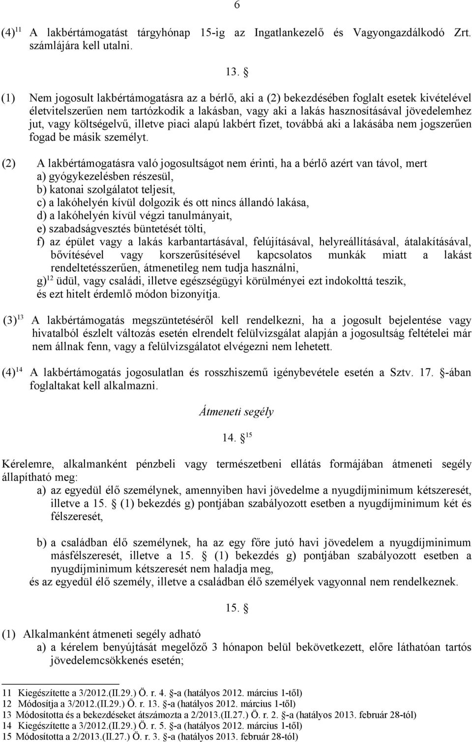 költségelvű, illetve piaci alapú lakbért fizet, továbbá aki a lakásába nem jogszerűen fogad be másik személyt.