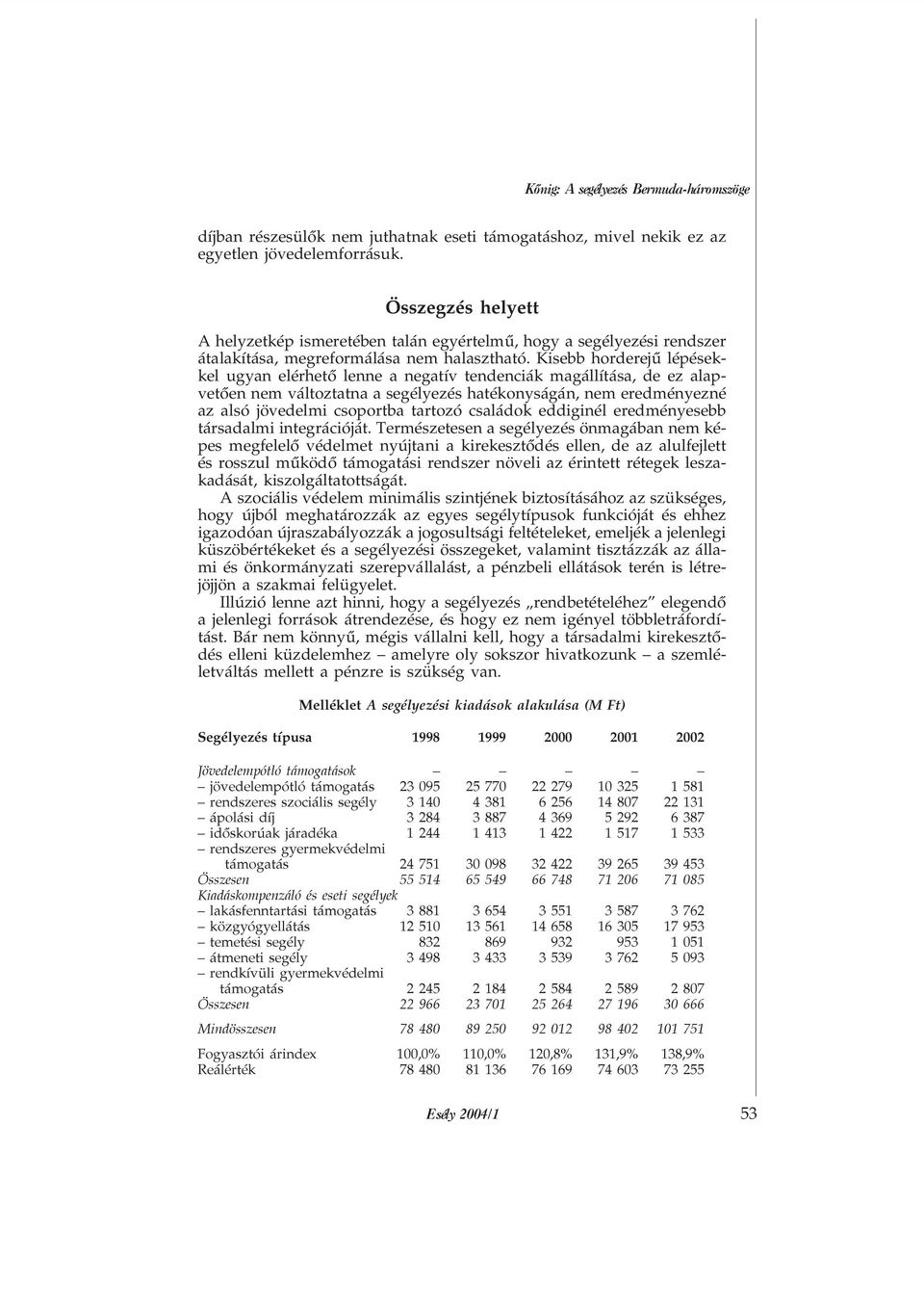 Kisebb horderejû lépésekkel ugyan elérhetõ lenne a negatív tendenciák magállítása, de ez alapvetõen nem változtatna a segélyezés hatékonyságán, nem eredményezné az alsó jövedelmi csoportba tartozó