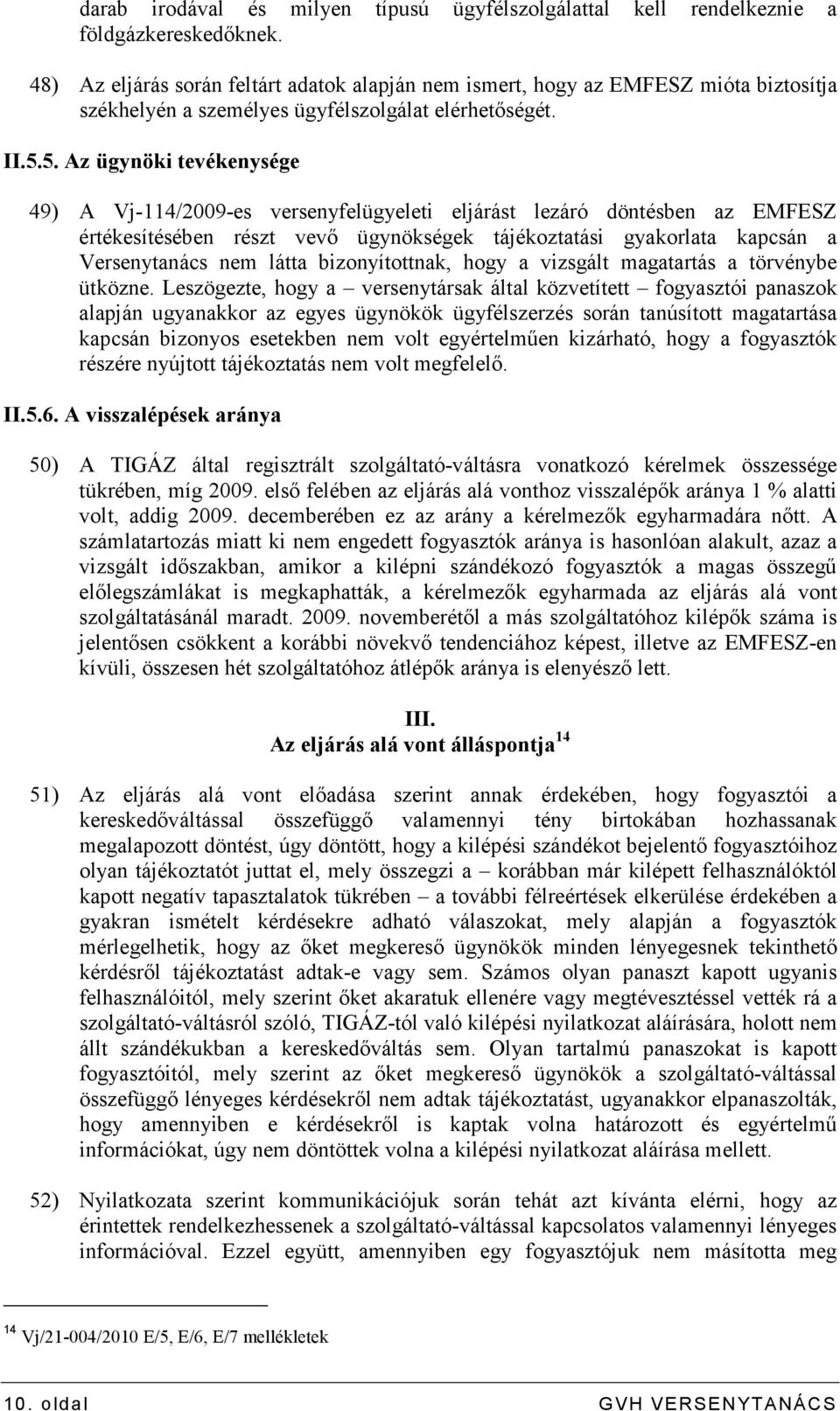 5. Az ügynöki tevékenysége 49) A Vj-114/2009-es versenyfelügyeleti eljárást lezáró döntésben az EMFESZ értékesítésében részt vevı ügynökségek tájékoztatási gyakorlata kapcsán a Versenytanács nem