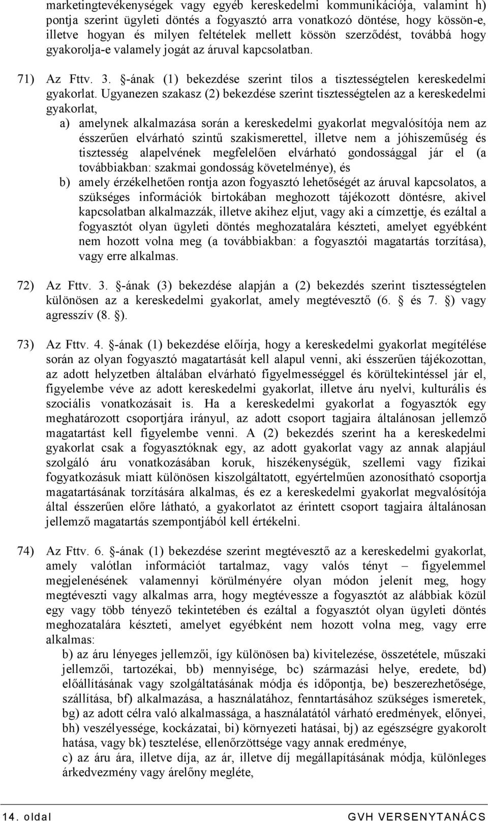 Ugyanezen szakasz (2) bekezdése szerint tisztességtelen az a kereskedelmi gyakorlat, a) amelynek alkalmazása során a kereskedelmi gyakorlat megvalósítója nem az ésszerően elvárható szintő