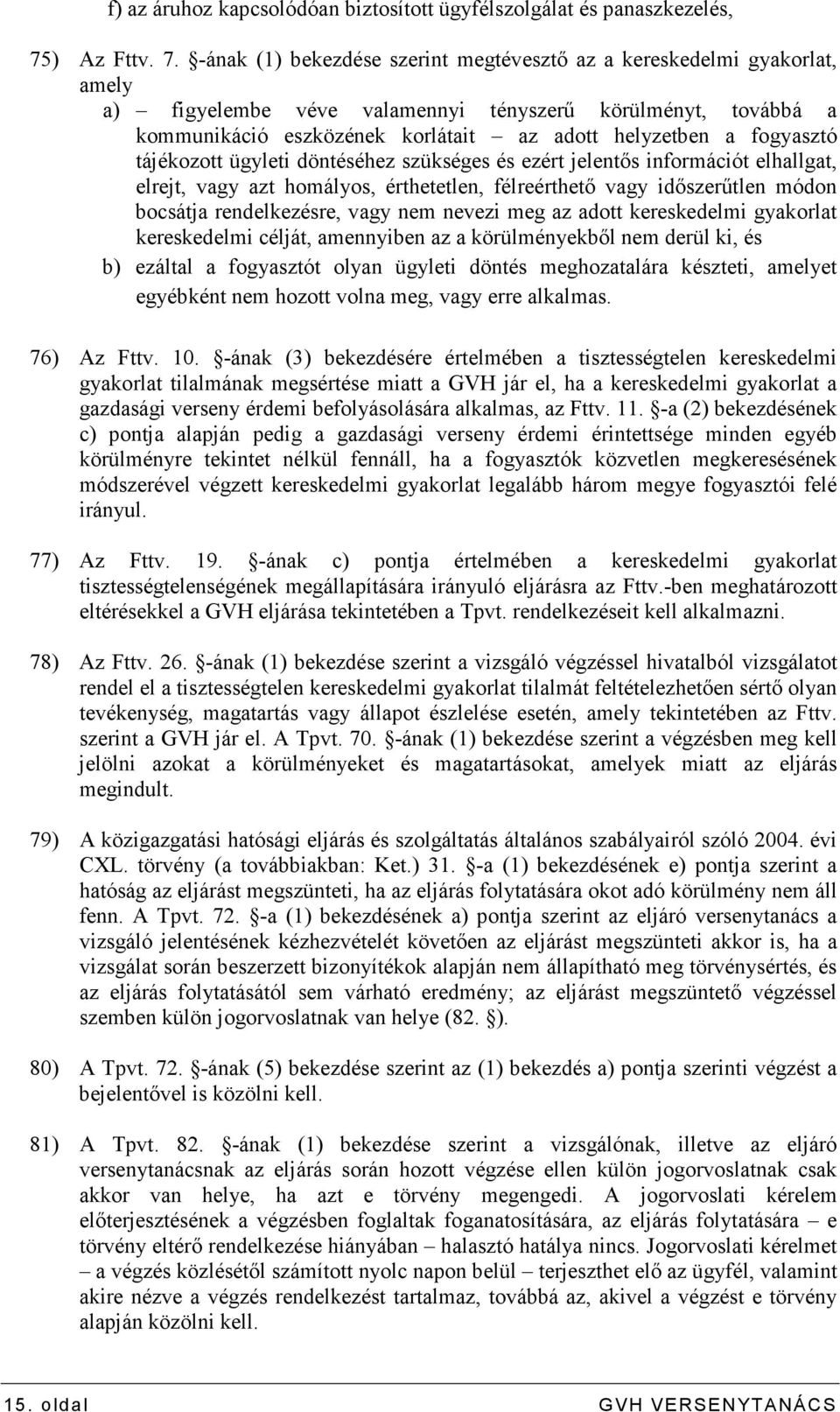 -ának (1) bekezdése szerint megtévesztı az a kereskedelmi gyakorlat, amely a) figyelembe véve valamennyi tényszerő körülményt, továbbá a kommunikáció eszközének korlátait az adott helyzetben a