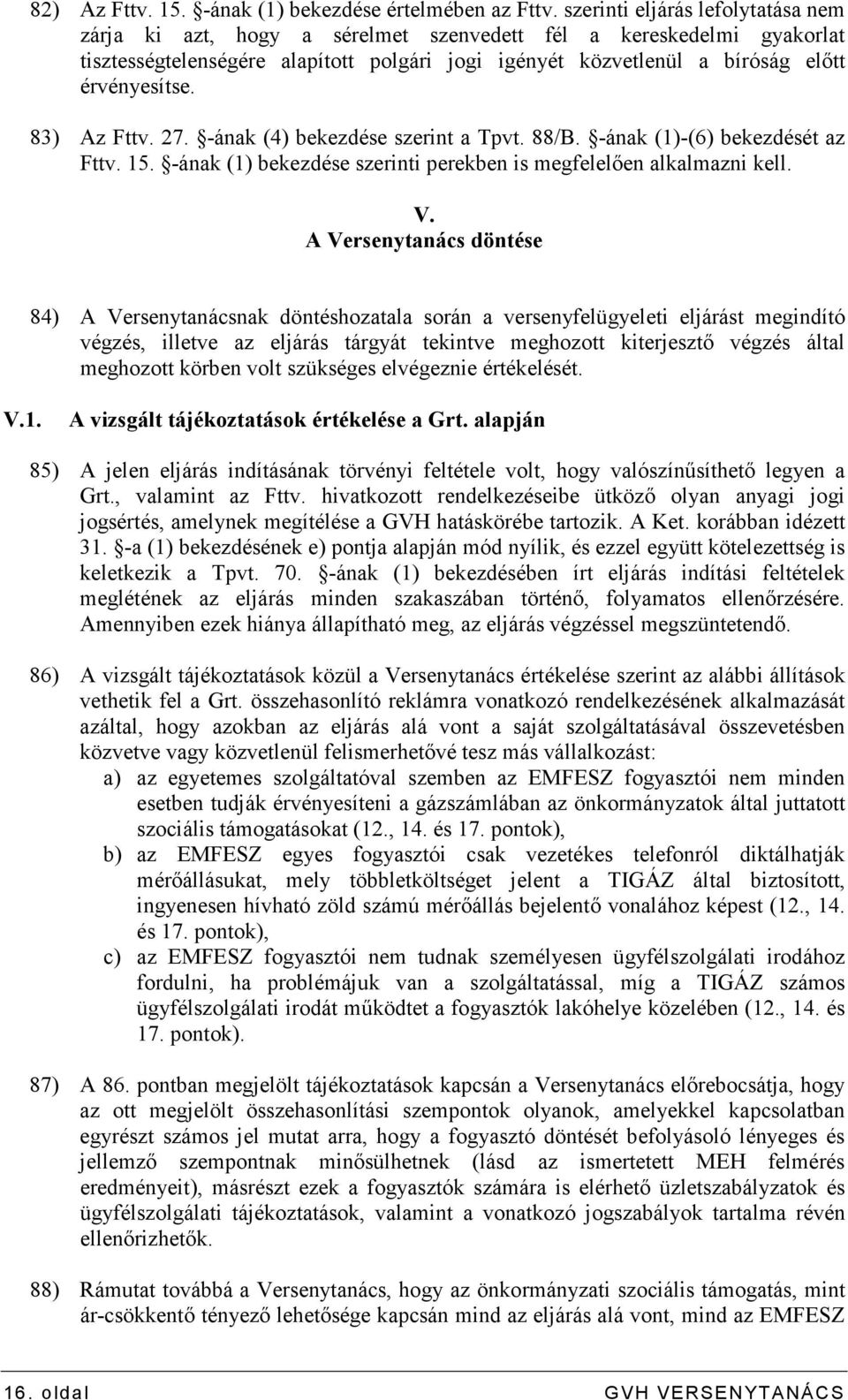 83) Az Fttv. 27. -ának (4) bekezdése szerint a Tpvt. 88/B. -ának (1)-(6) bekezdését az Fttv. 15. -ának (1) bekezdése szerinti perekben is megfelelıen alkalmazni kell. V.