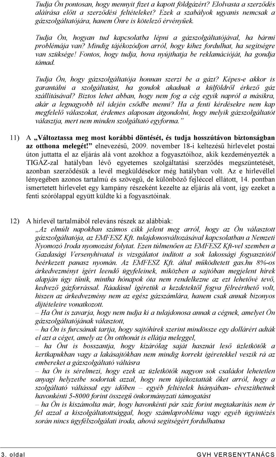 Mindig tájékozódjon arról, hogy kihez fordulhat, ha segítségre van szüksége! Fontos, hogy tudja, hova nyújthatja be reklamációját, ha gondja támad.