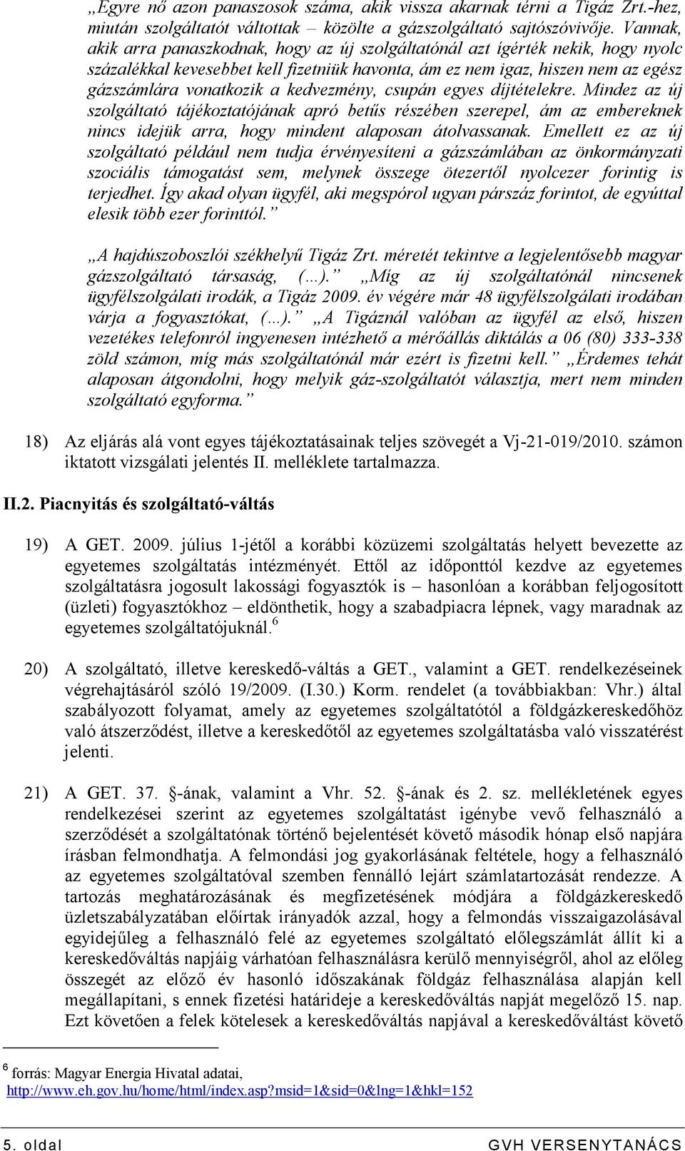 kedvezmény, csupán egyes díjtételekre. Mindez az új szolgáltató tájékoztatójának apró betős részében szerepel, ám az embereknek nincs idejük arra, hogy mindent alaposan átolvassanak.