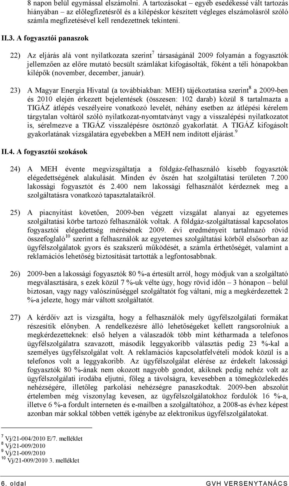 A fogyasztói panaszok 22) Az eljárás alá vont nyilatkozata szerint 7 társaságánál 2009 folyamán a fogyasztók jellemzıen az elıre mutató becsült számlákat kifogásolták, fıként a téli hónapokban