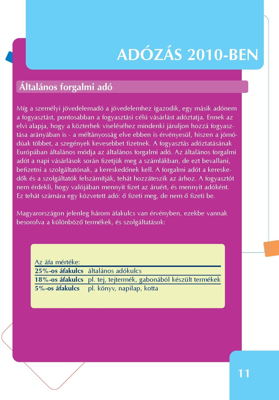 fizetnek. A fogyasztás adóztatásának Európában általános módja az általános forgalmi adó.