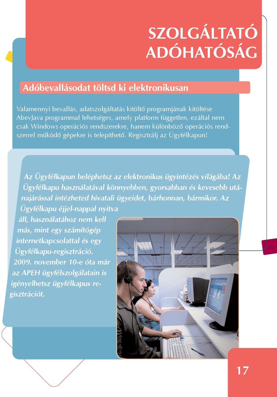 Az Ügyfélkapun beléphetsz az elektronikus ügyintézés világába! Az Ügyfélkapu használatával könnyebben, gyorsabban és kevesebb utánajárással intézheted hivatali ügyeidet, bárhonnan, bármikor.