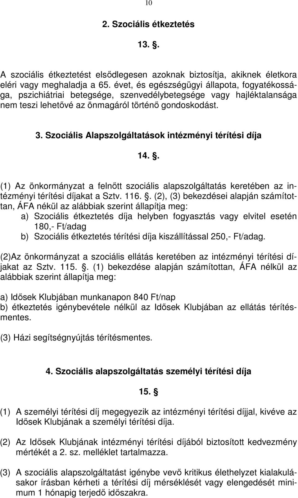 Szociális Alapszolgáltatások intézményi térítési díja 14.. (1) Az önkormányzat a felnőtt szociális alapszolgáltatás keretében az intézményi térítési díjakat a Sztv. 116.