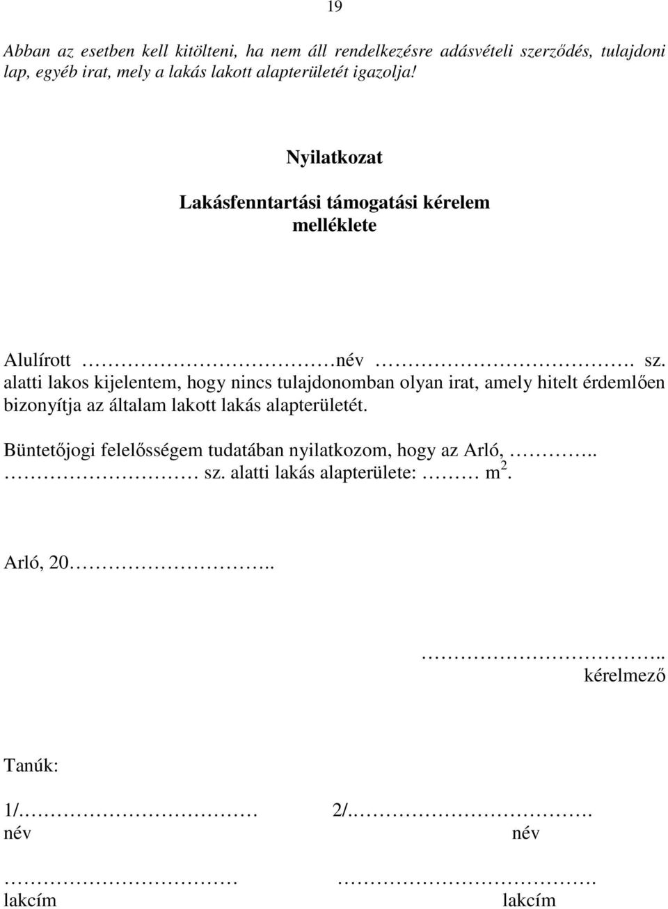 alatti lakos kijelentem, hogy nincs tulajdonomban olyan irat, amely hitelt érdemlően bizonyítja az általam lakott lakás