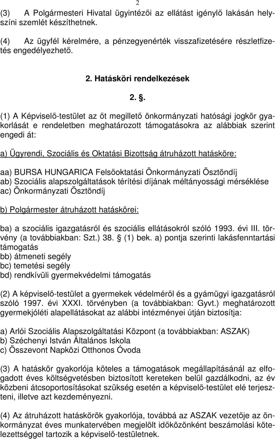 . (1) A Képviselő-testület az őt megillető önkormányzati hatósági jogkör gyakorlását e rendeletben meghatározott támogatásokra az alábbiak szerint engedi át: a) Ügyrendi, Szociális és Oktatási