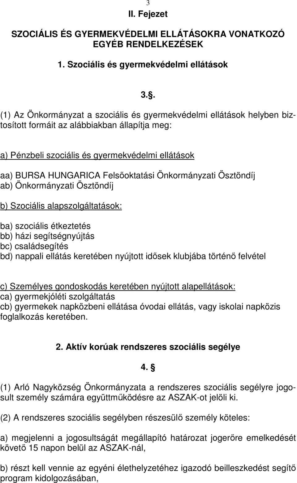 Felsőoktatási Önkormányzati Ösztöndíj ab) Önkormányzati Ösztöndíj b) Szociális alapszolgáltatások: ba) szociális étkeztetés bb) házi segítségnyújtás bc) családsegítés bd) nappali ellátás keretében