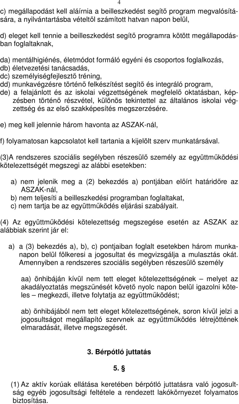 felkészítést segítő és integráló program, de) a felajánlott és az iskolai végzettségének megfelelő oktatásban, képzésben történő részvétel, különös tekintettel az általános iskolai végzettség és az