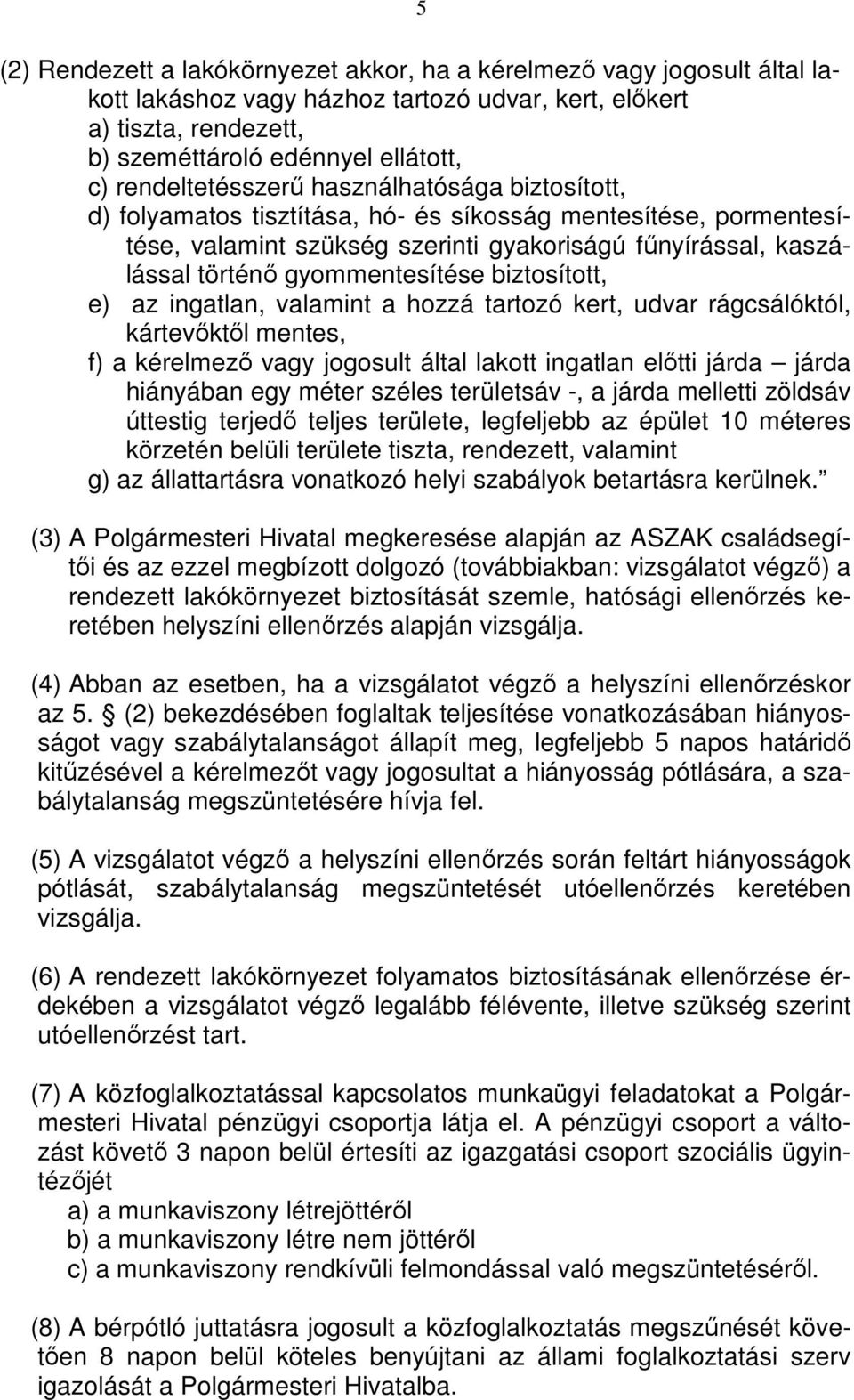 gyommentesítése biztosított, e) az ingatlan, valamint a hozzá tartozó kert, udvar rágcsálóktól, kártevőktől mentes, f) a kérelmező vagy jogosult által lakott ingatlan előtti járda járda hiányában egy