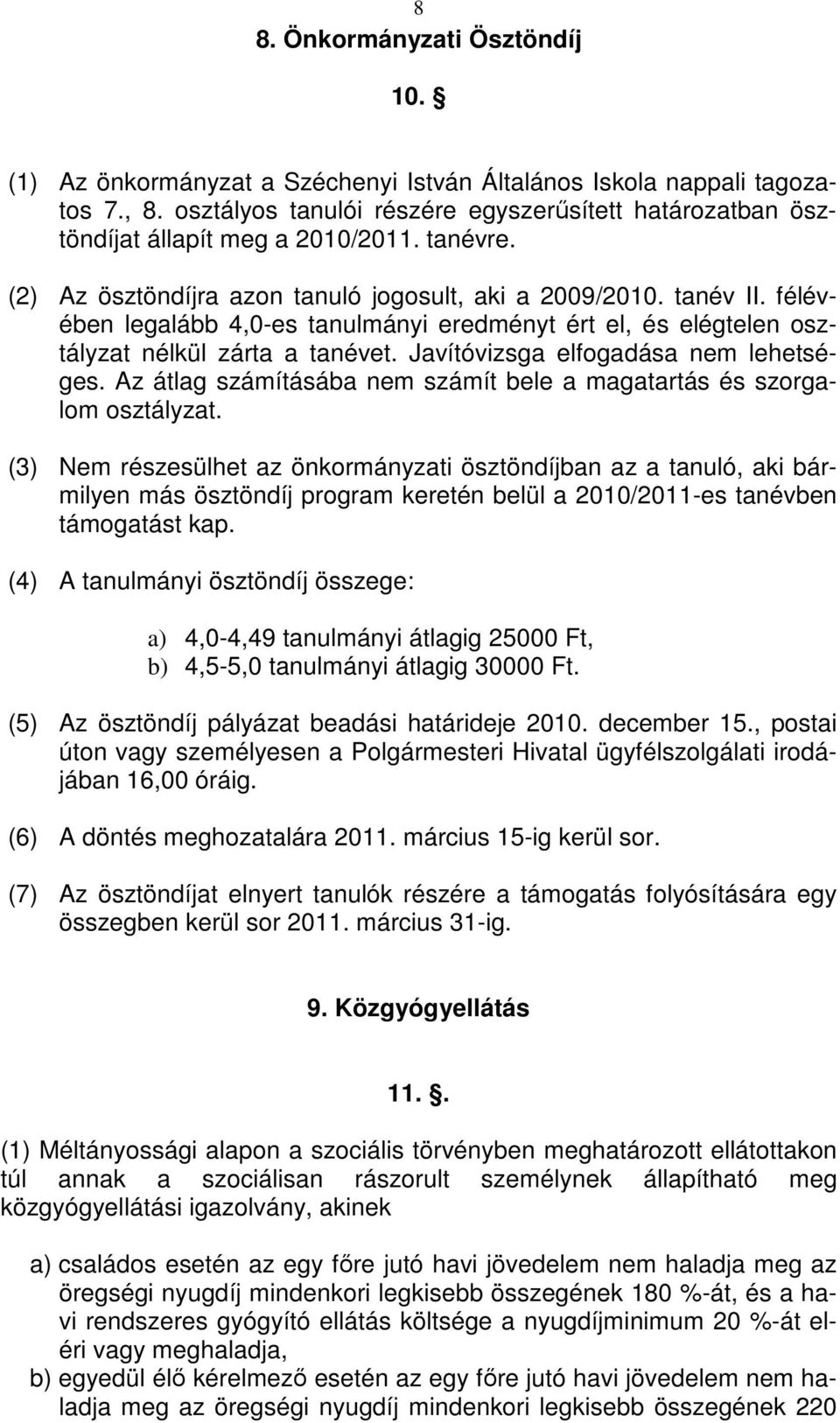 félévében legalább 4,0-es tanulmányi eredményt ért el, és elégtelen osztályzat nélkül zárta a tanévet. Javítóvizsga elfogadása nem lehetséges.