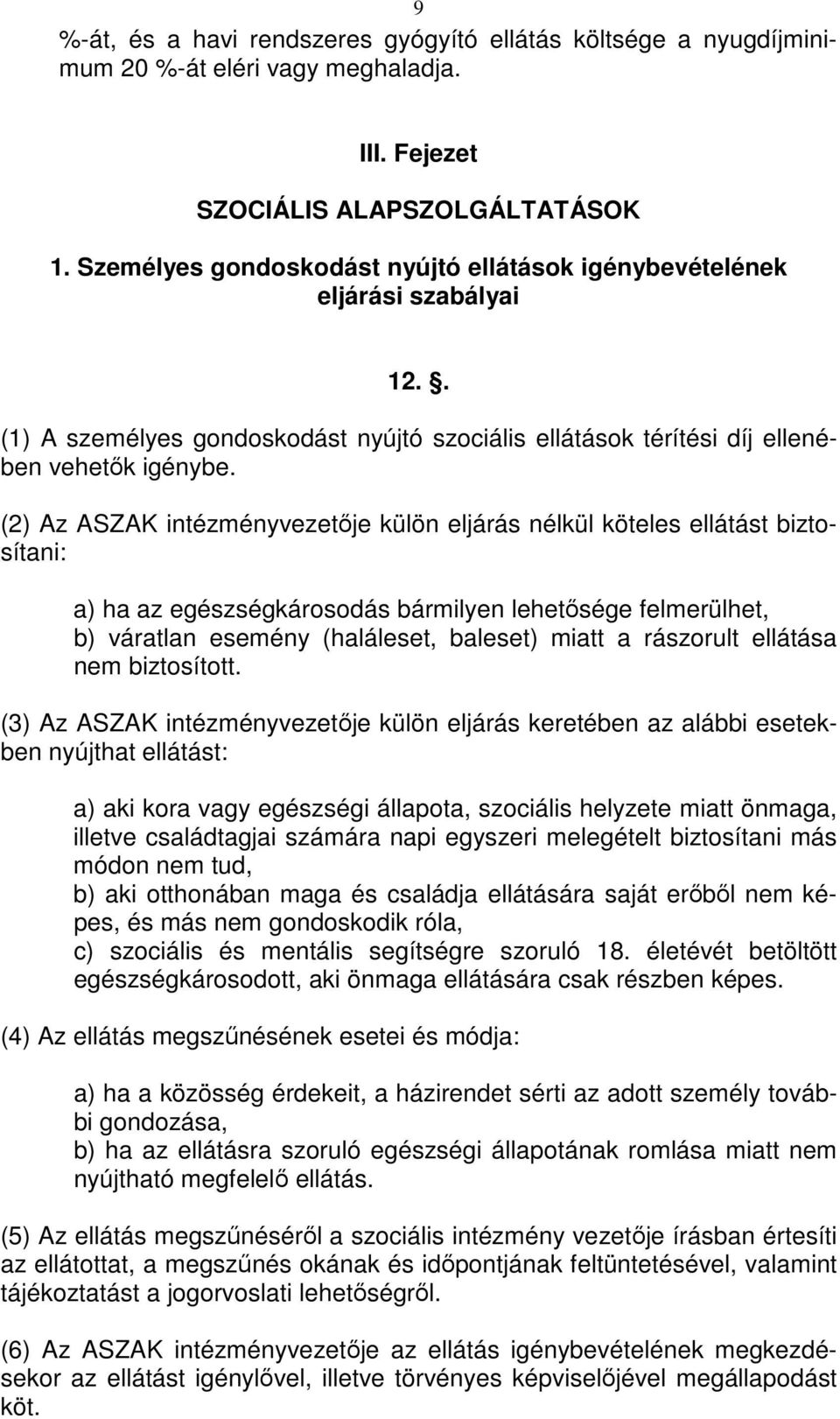 (2) Az ASZAK intézményvezetője külön eljárás nélkül köteles ellátást biztosítani: a) ha az egészségkárosodás bármilyen lehetősége felmerülhet, b) váratlan esemény (haláleset, baleset) miatt a