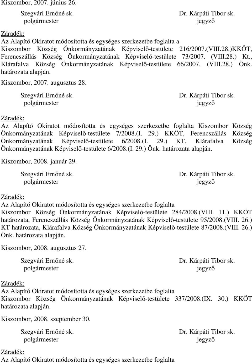Kiszombor, 2007. augusztus 28. Az Alapító Okiratot módosította és egységes szerkezetbe foglalta Kiszombor Község Önkormányzatának Képviselı-testülete 7/2008.(I. 29.