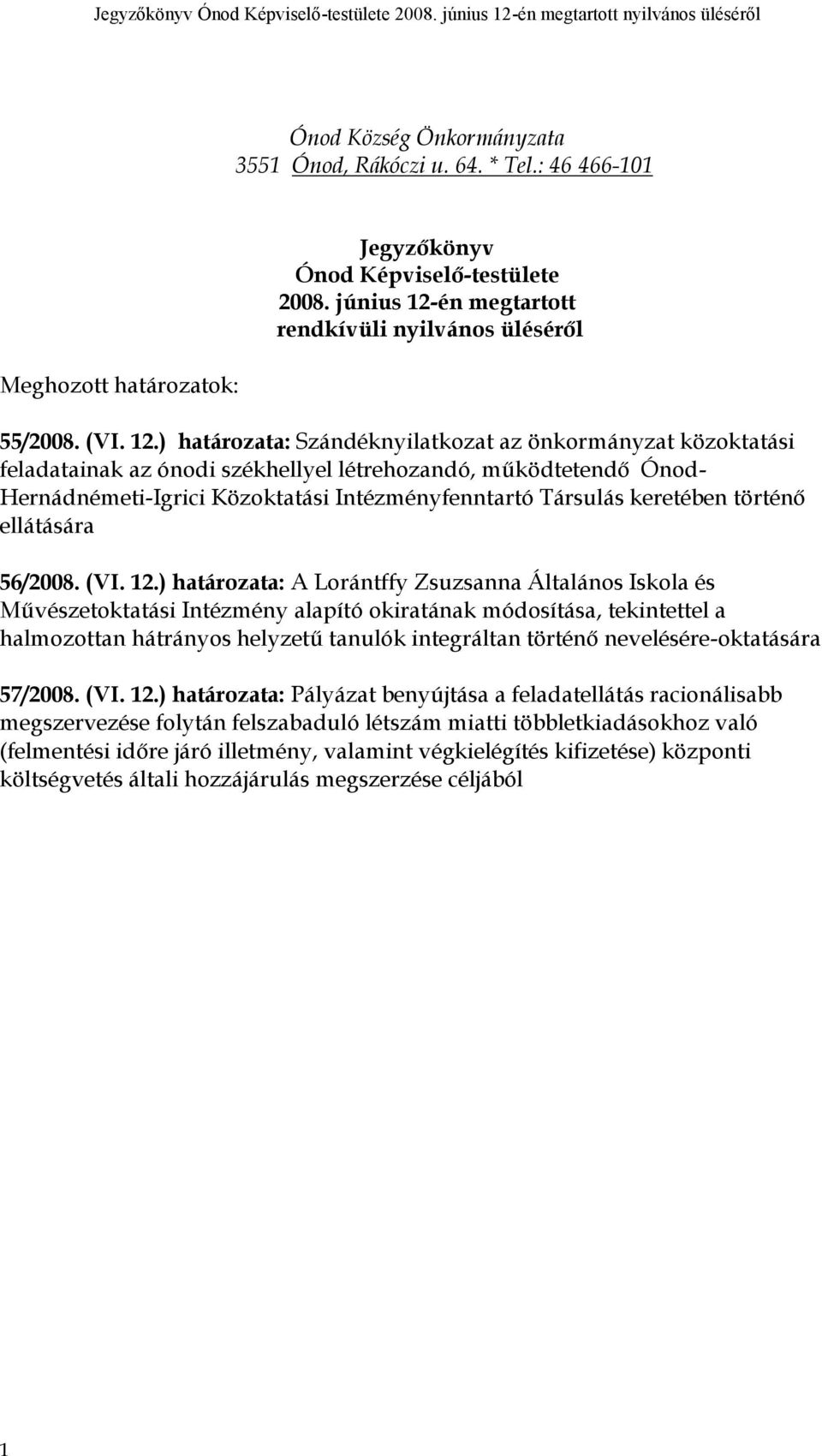 ) határozata: Szándéknyilatkozat az önkormányzat közoktatási feladatainak az ónodi székhellyel létrehozandó, működtetendő Ónod- Hernádnémeti-Igrici Közoktatási Intézményfenntartó Társulás keretében