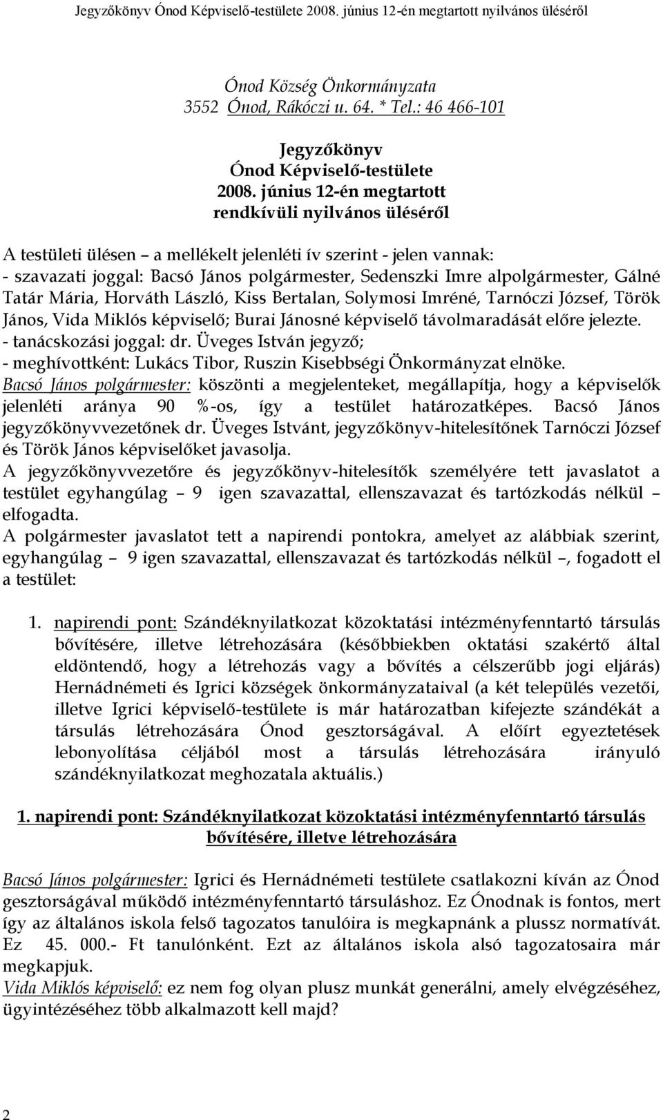 Gálné Tatár Mária, Horváth László, Kiss Bertalan, Solymosi Imréné, Tarnóczi József, Török János, Vida Miklós képviselő; Burai Jánosné képviselő távolmaradását előre jelezte. - tanácskozási joggal: dr.