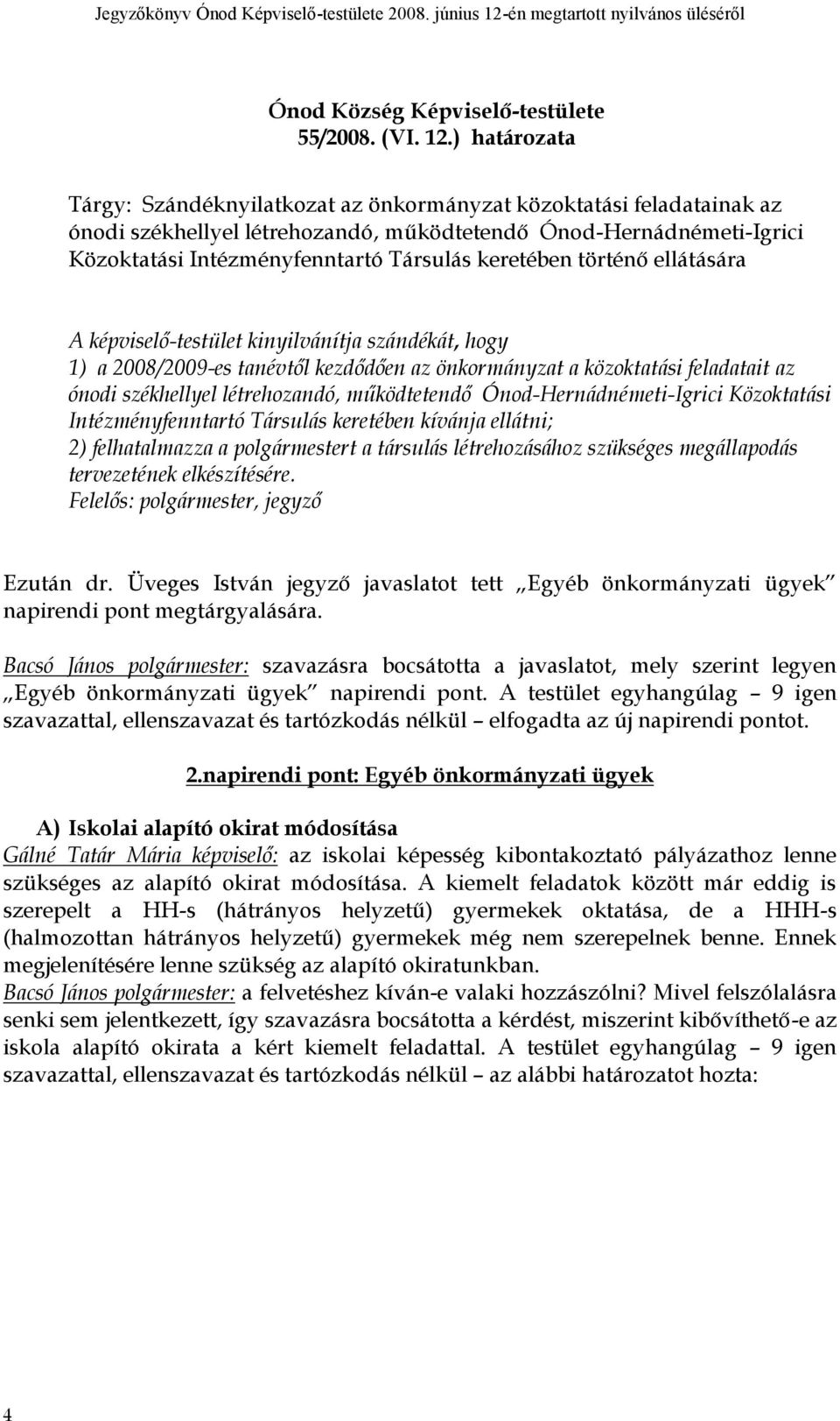 keretében történő ellátására A képviselő-testület kinyilvánítja szándékát, hogy 1) a 2008/2009-es tanévtől kezdődően az önkormányzat a közoktatási feladatait az ónodi székhellyel létrehozandó,