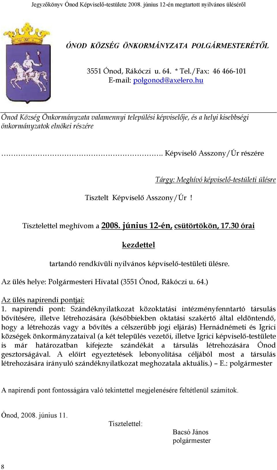 Tárgy: Meghívó képviselő-testületi ülésre Tisztelettel meghívom a 2008. június 12-én, csütörtökön, 17.30 órai kezdettel tartandó rendkívüli nyilvános képviselő-testületi ülésre.